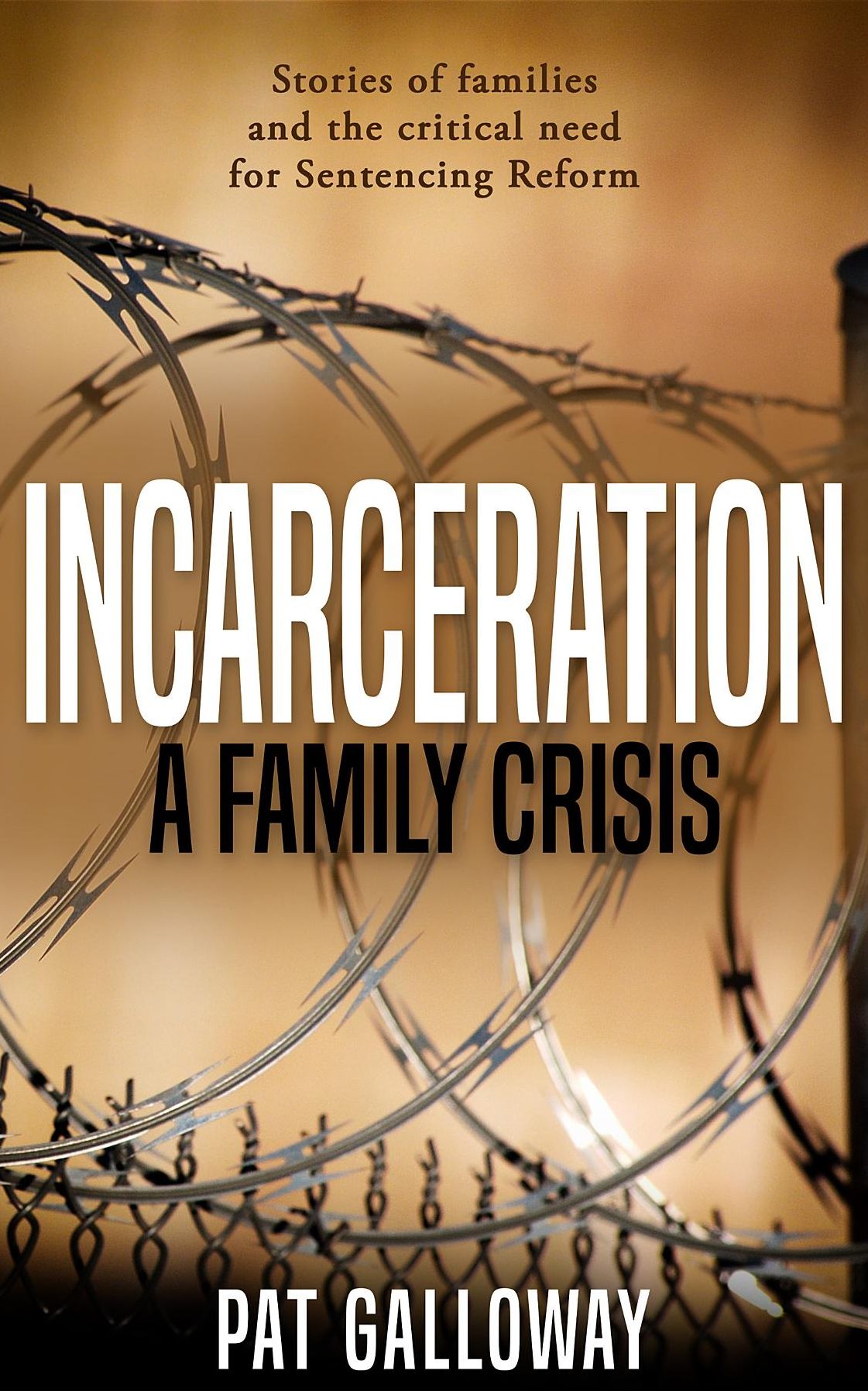 Incarceration: A Family Crisis: True stories of families and the critical need for Sentencing Reform