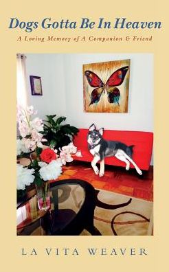 Dogs Gotta Be in Heaven: A Loving Memory of a Companion & Friend