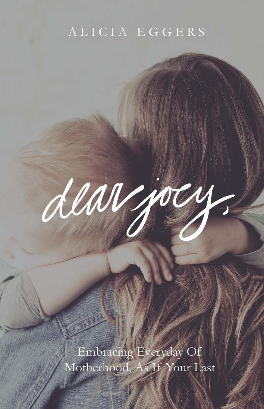 Dear Joey,: Embracing Everyday of Motherhood As If Your Last