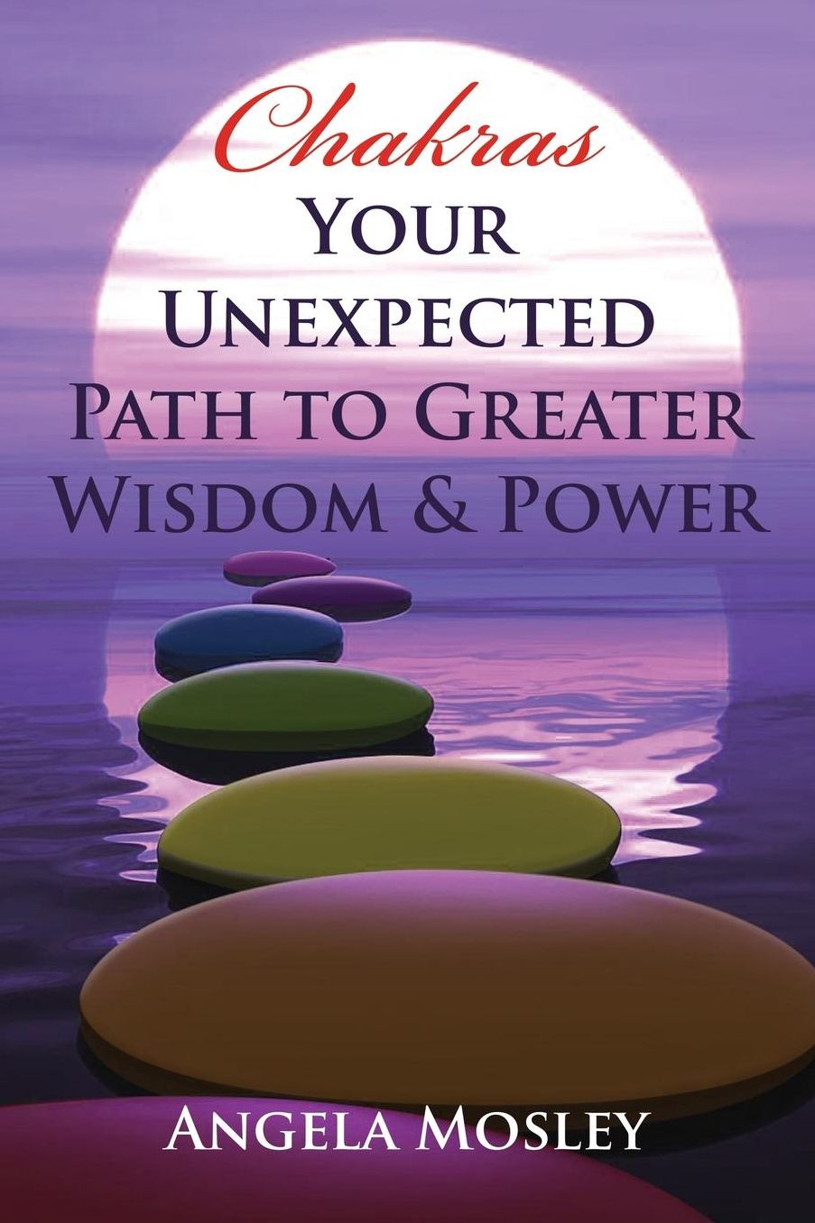 Chakras: Your Unexpected Path to Greater Wisdom & Power