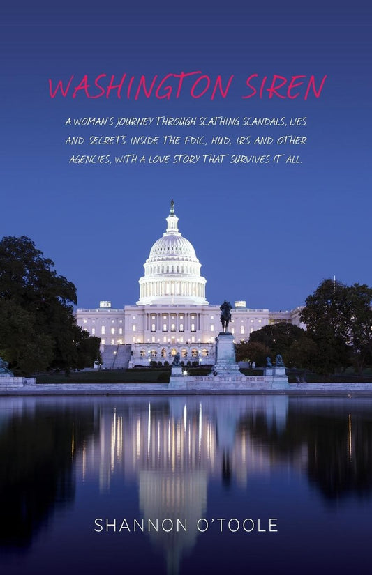 Washington Siren: A Woman's Journey Through Scathing Scandals, Lies, and Secrets Inside the Fdic, HUD, IRS and Other Agencies, with a Lo