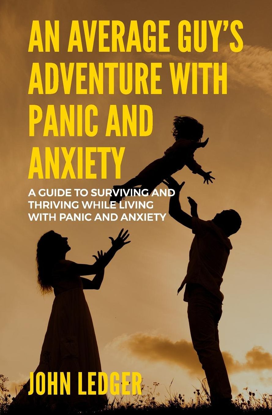 An Average Guys Adventure with Panic and Anxiety: A guide to surviving and thriving living with panic and anxiety
