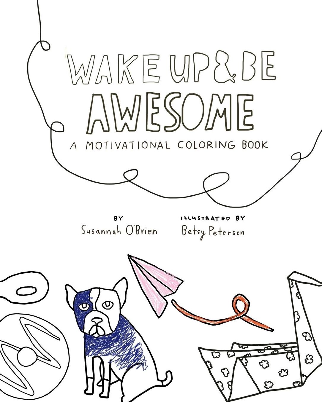 Wake Up And Be Awesome: A Motivational Coloring Book