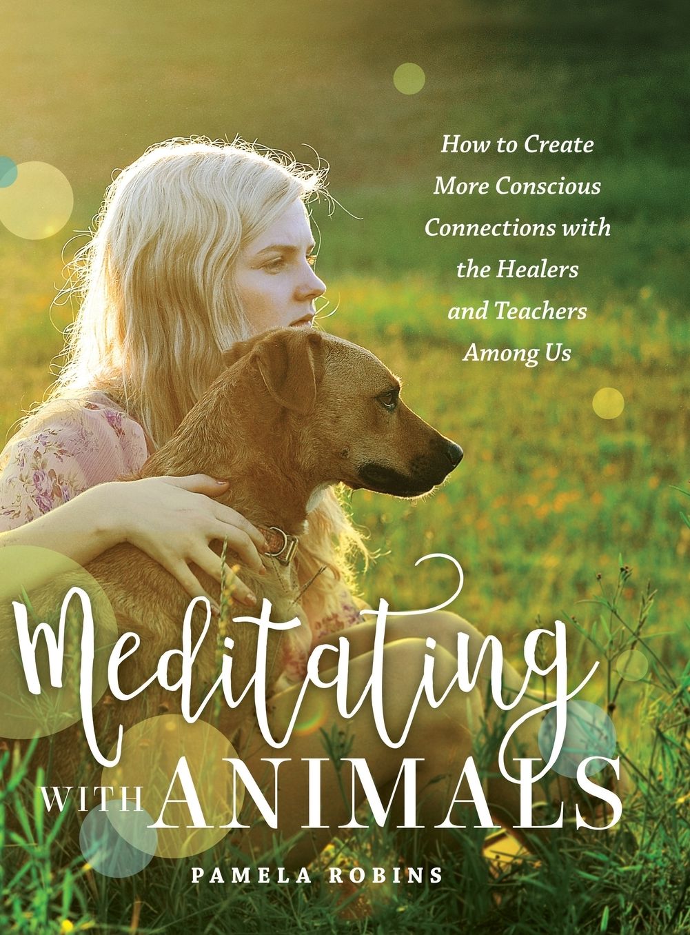 Meditating with Animals: How to Create More Conscious Connections with the Healers and Teachers Among Us