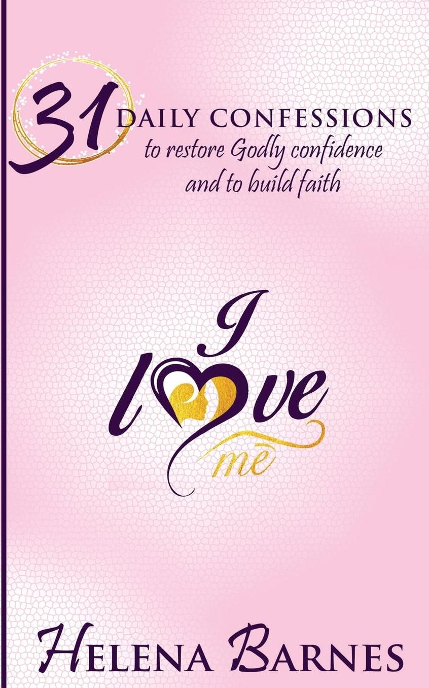 I Love Me: 31 Daily Confessions to Restore Godly Confidence and Build Faith