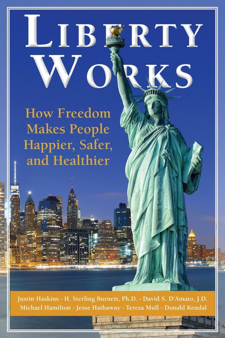 Liberty Works: How Freedom Makes People Happier, Safer, and Healthier