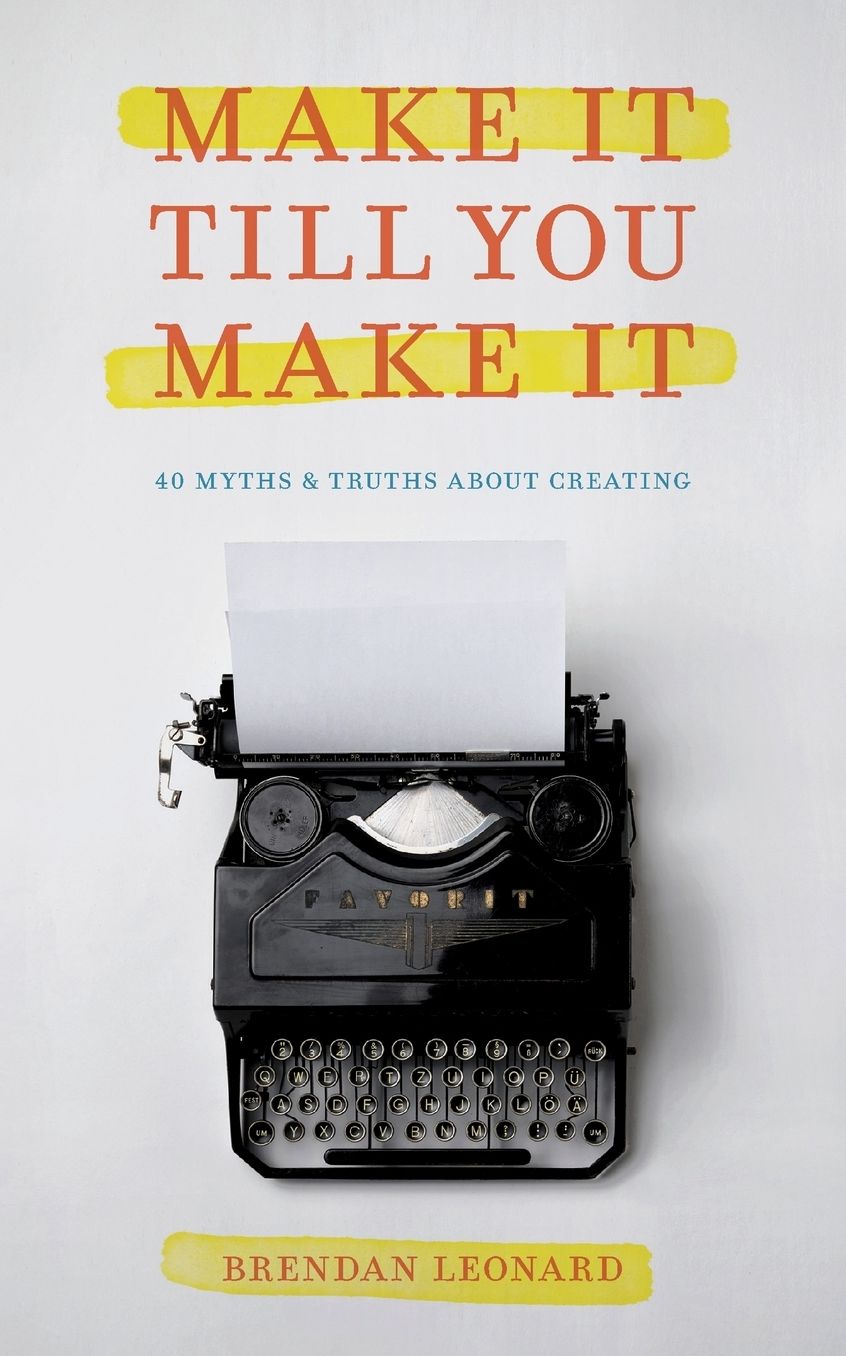 Make It Till You Make It: 40 Myths and Truths About Creating