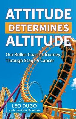 Attitude Determines Altitude: Our Roller-Coaster Journey Through Stage 4 Cancer