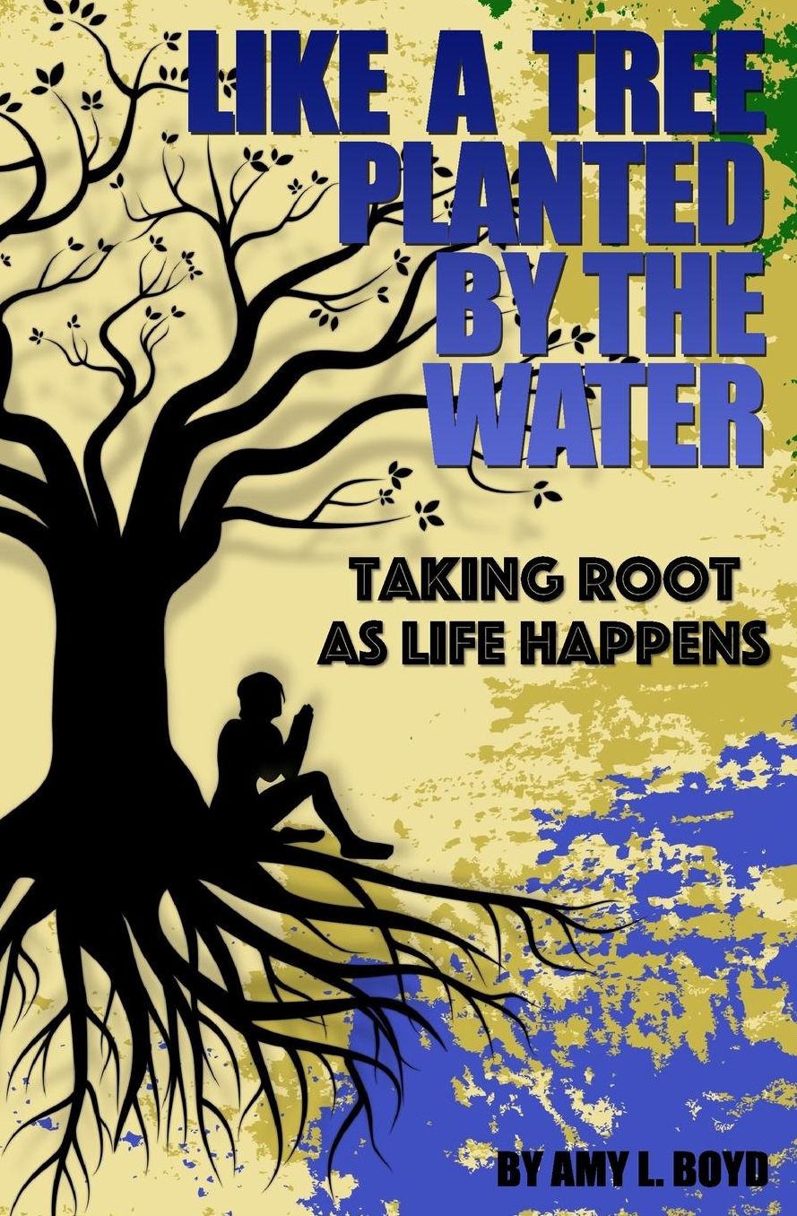 Like A Tree Planted By the Water...: Taking Root As Life Happens