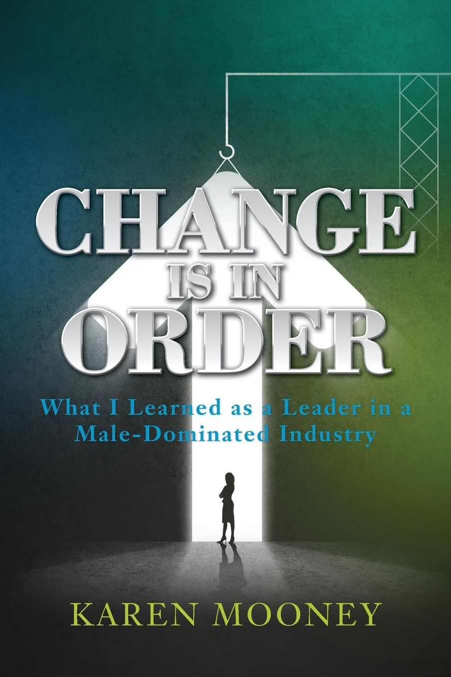 Change Is in Order: What I Learned as a Leader in a Male-Dominated Industry