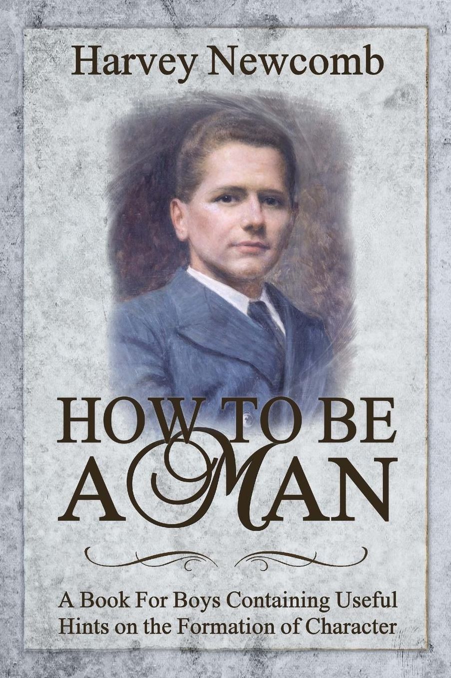 How To Be a Man: A Book For Boys Containing Helpful Hints on the Formation of Character