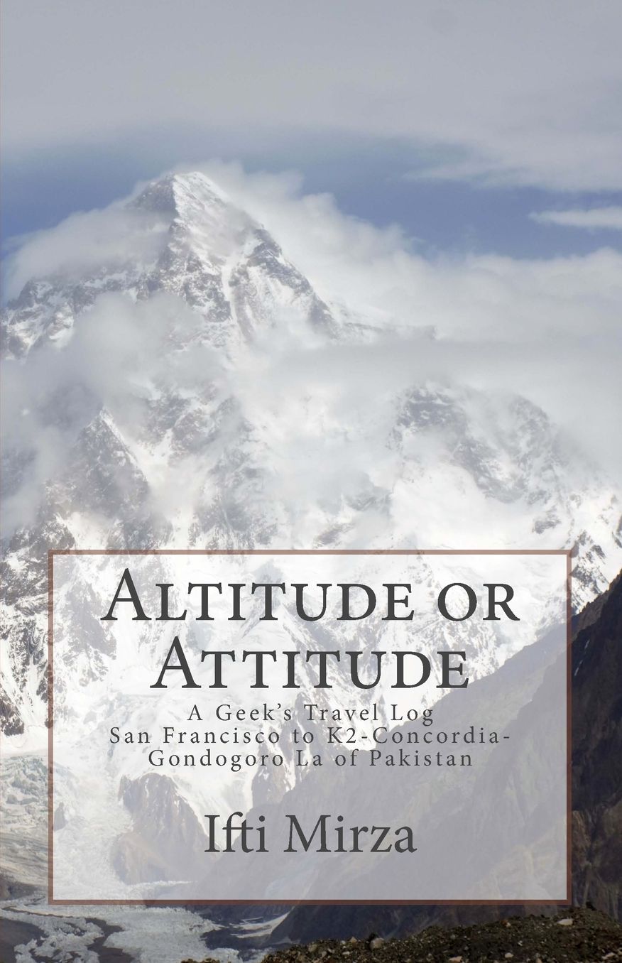 Altitude or Attitude: A Geeks's Travel log; San Francisco to Concordia-K2-Gondogoro La of Pakistan