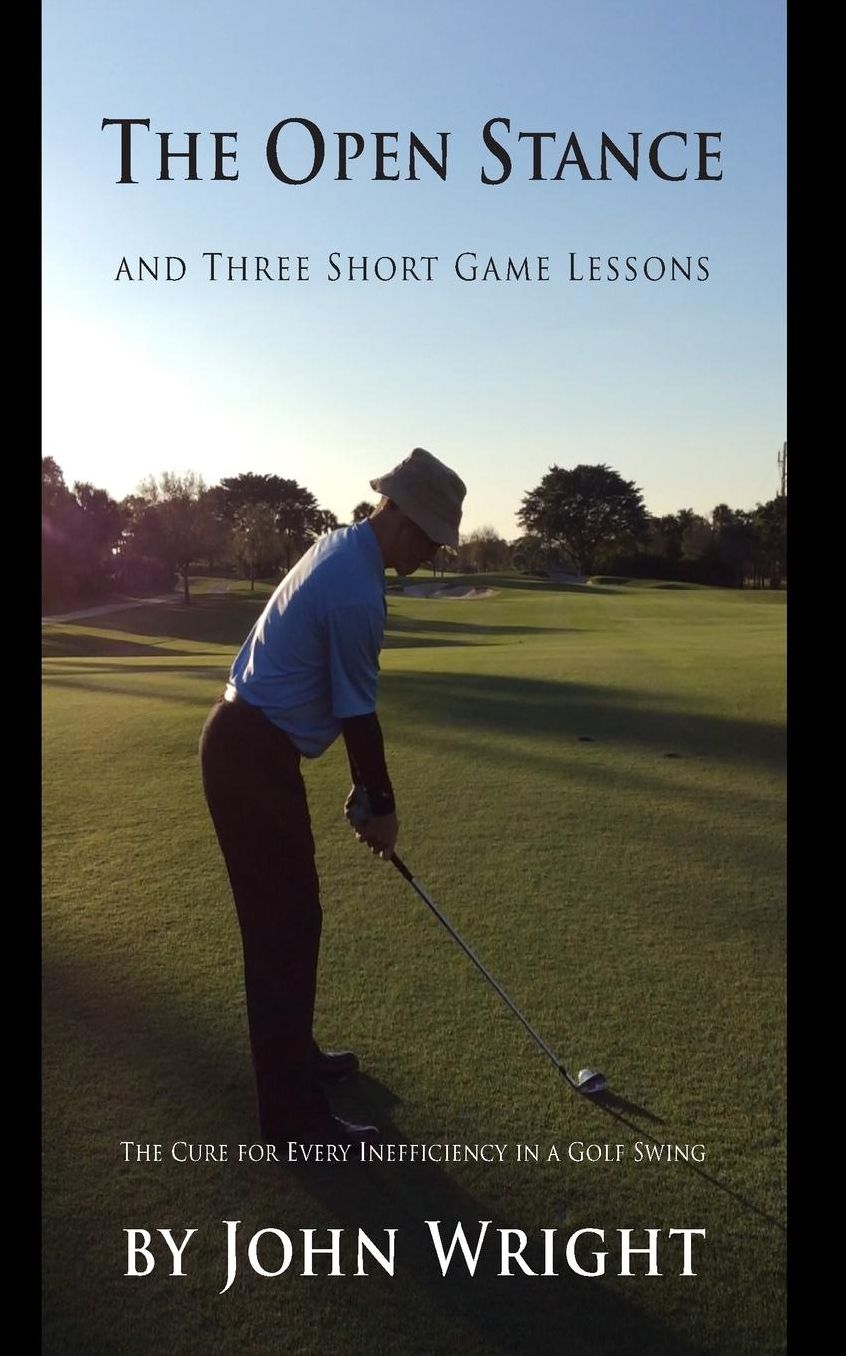 The Open Stance and Three Short Game Lessons: The Cure for Every Inefficiency in a Golf Swing