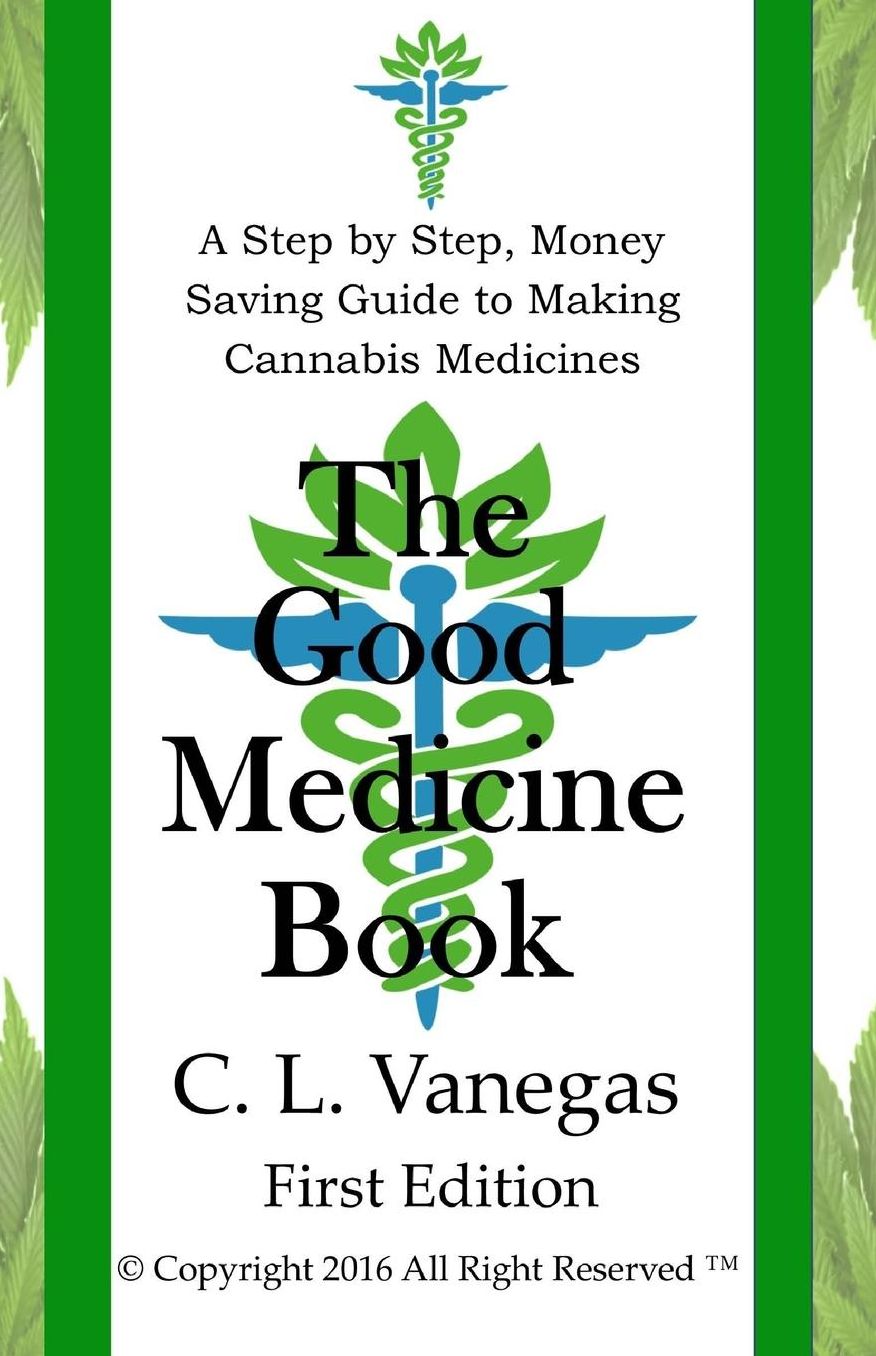 The Good Medicine Book: A Step by Step, Money Saving Guide to Making Cannabis Medicines