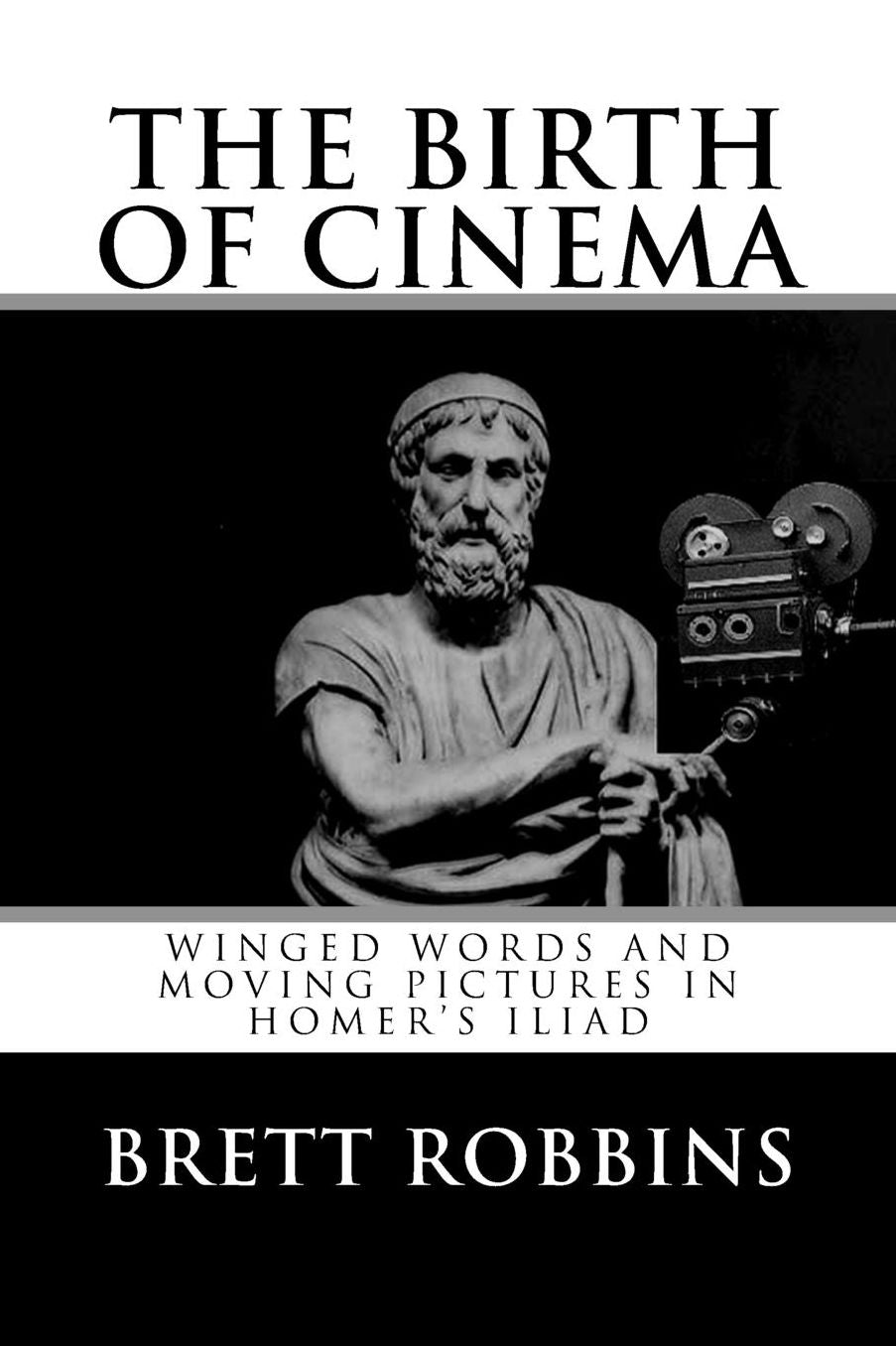 The Birth of Cinema: Winged Words and Moving Pictures in Homer's Iliad