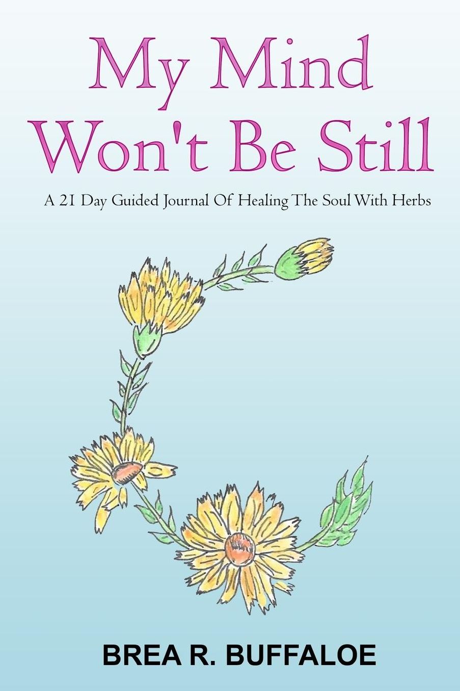 My Mind Won't Be Still: A 21 Day Guided Journal Of Healing The Soul With Herbs