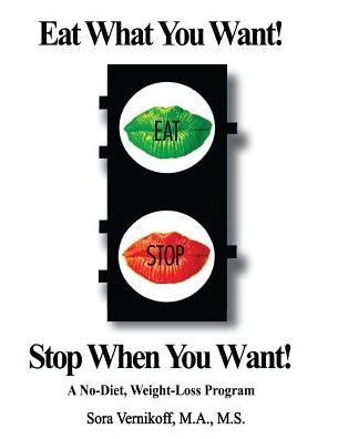 Eat What You Want! Stop When You Want!: A No-Diet, Weight-Loss Program