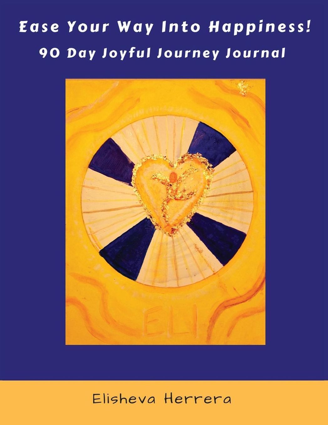 Ease Your Way Into Happiness!: 90 Day Joyful Journey Journal