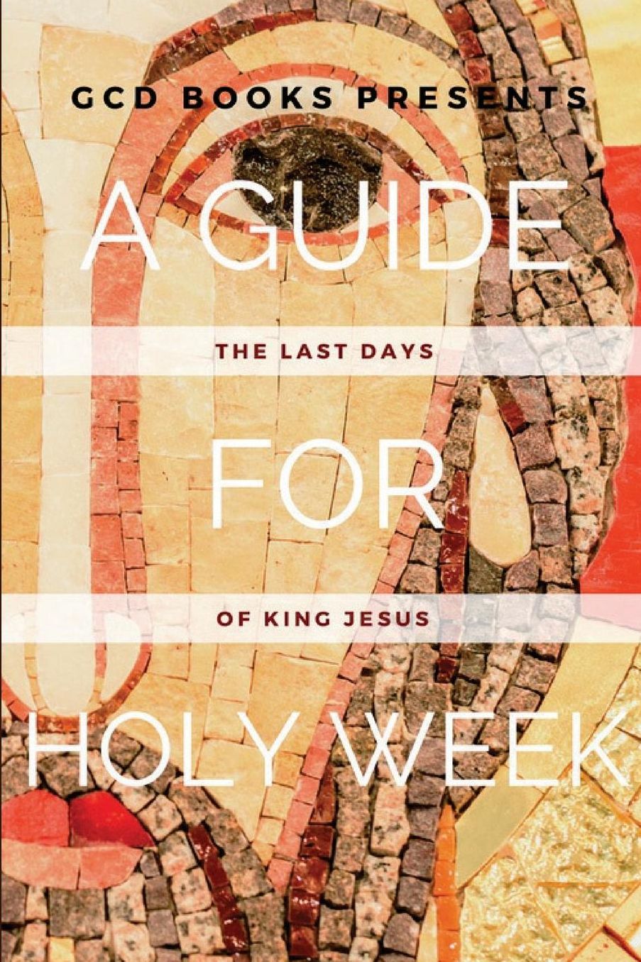 A Guide for Holy Week: The Last Days of King Jesus