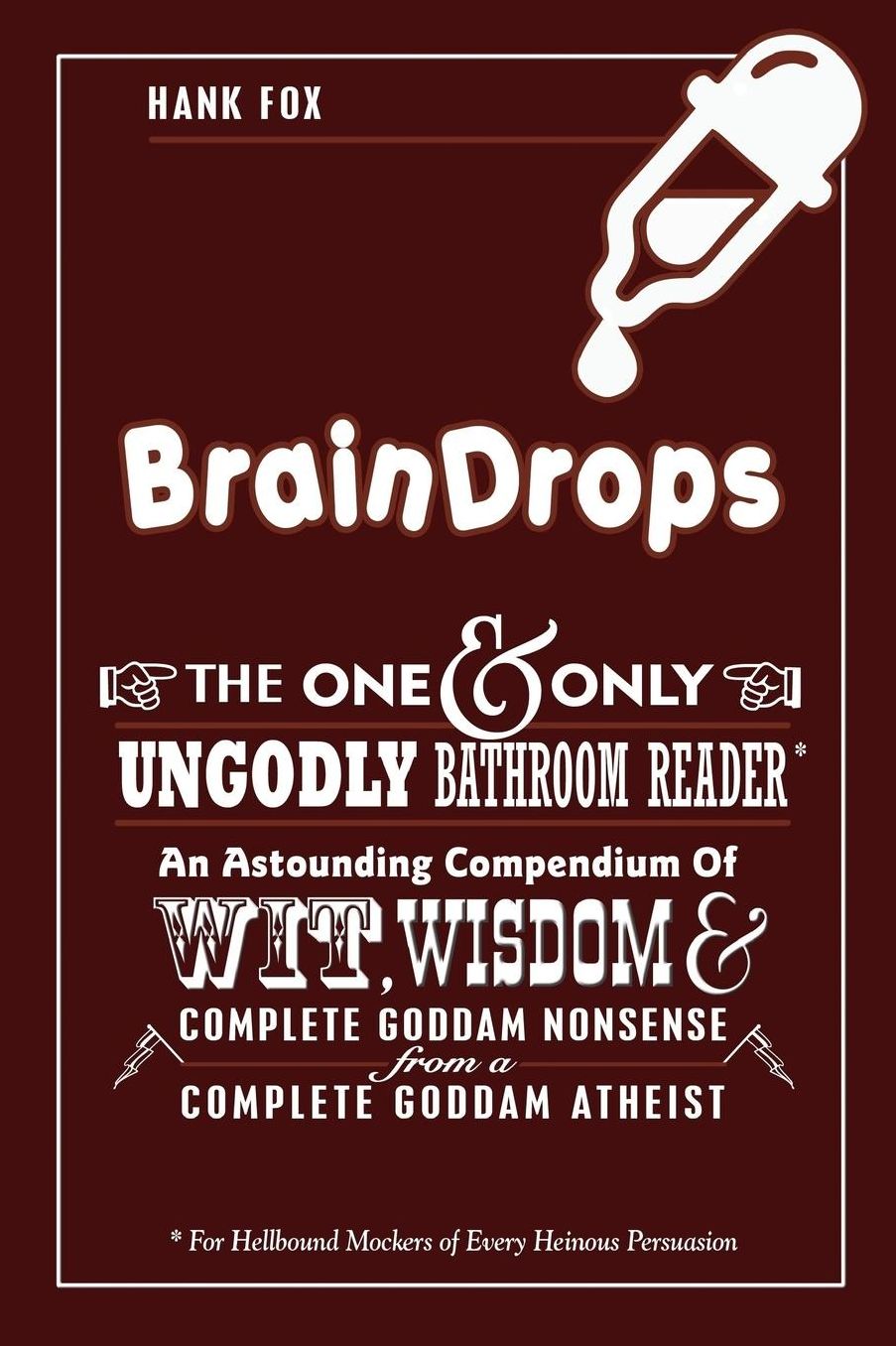 BrainDrops: Wit, Wisdom & Complete Goddam Nonsense from a Complete Goddam Atheist