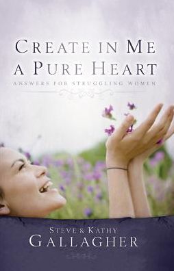 Create in Me a Pure Heart: Answers for Struggling Women