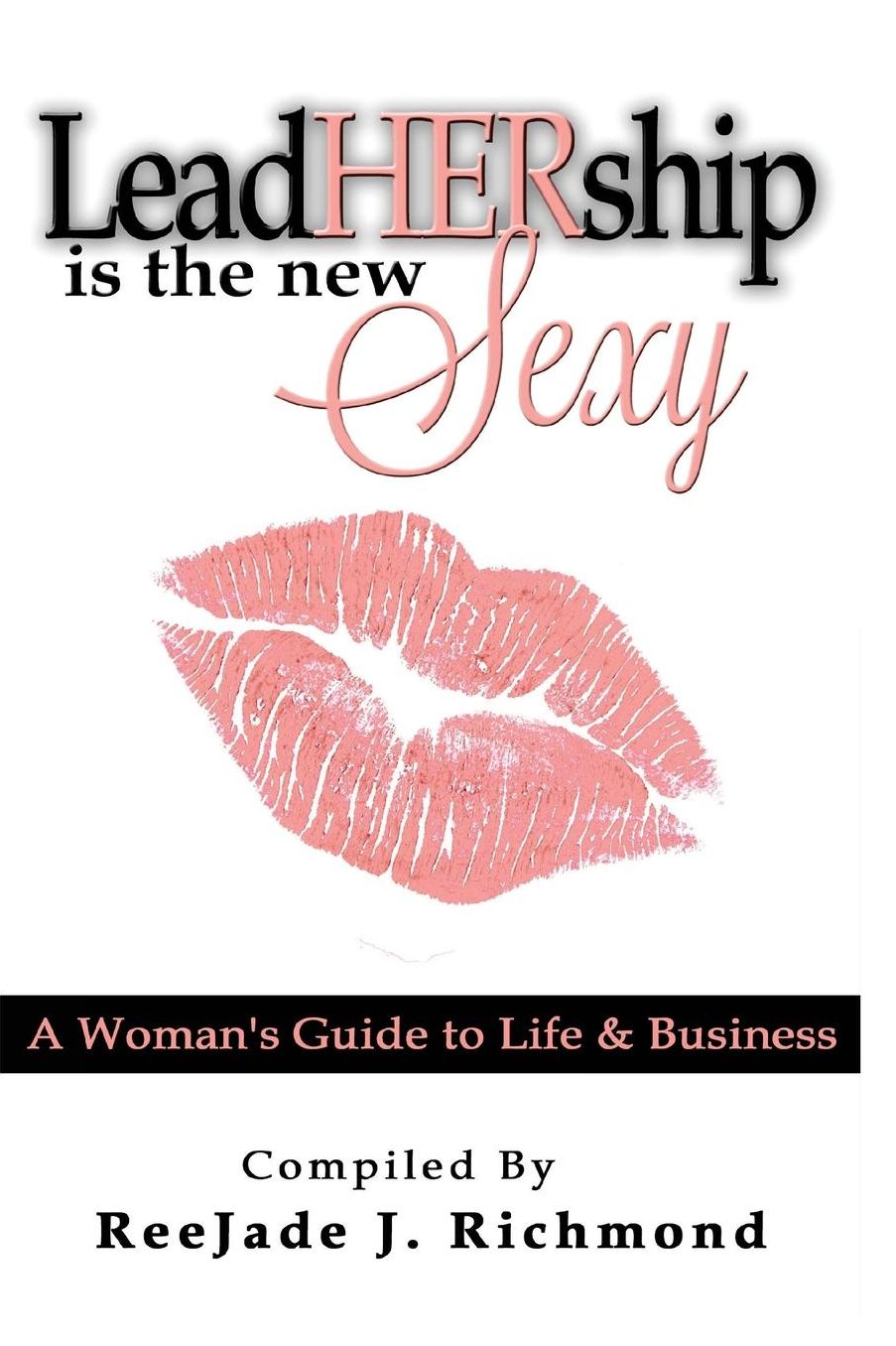LeadHerShip is the New Sexy: A Woman's Guide to Life & Business