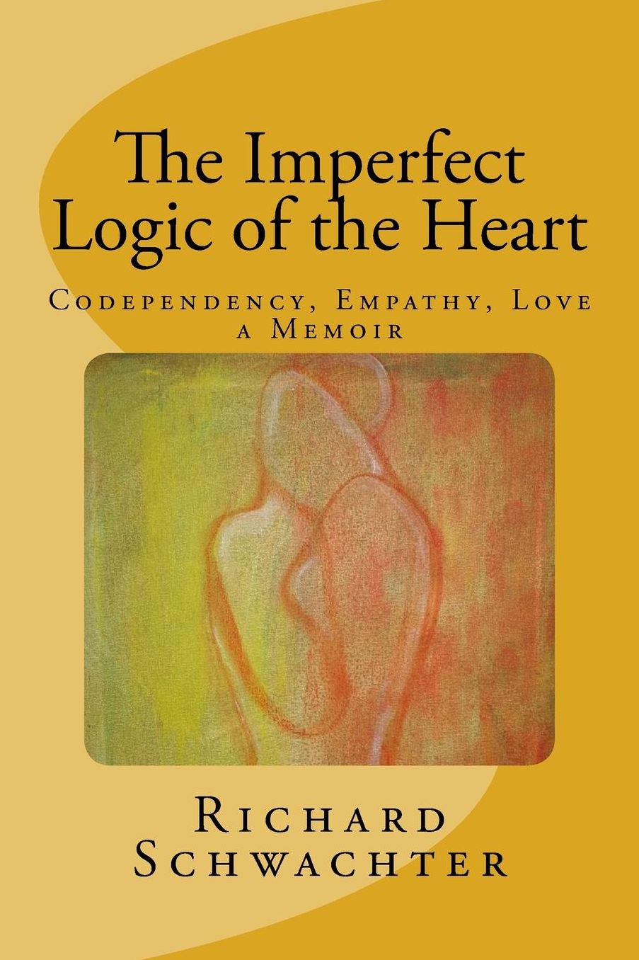 The Imperfect Logic of the Heart: Codependency, Empathy, Love A Memoir