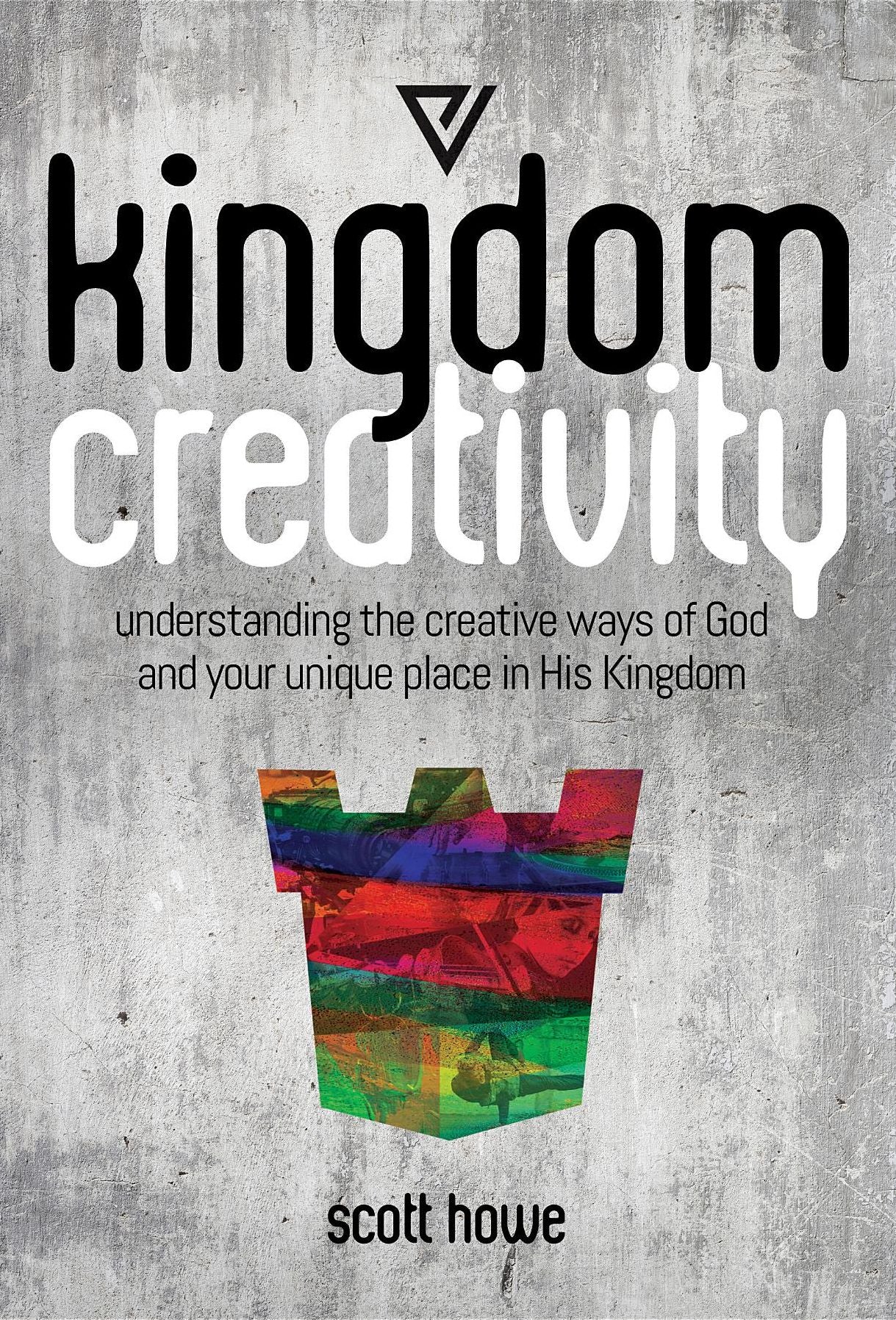 Kingdom Creativity: Understanding the creative ways of God and your unique place in His Kingdom