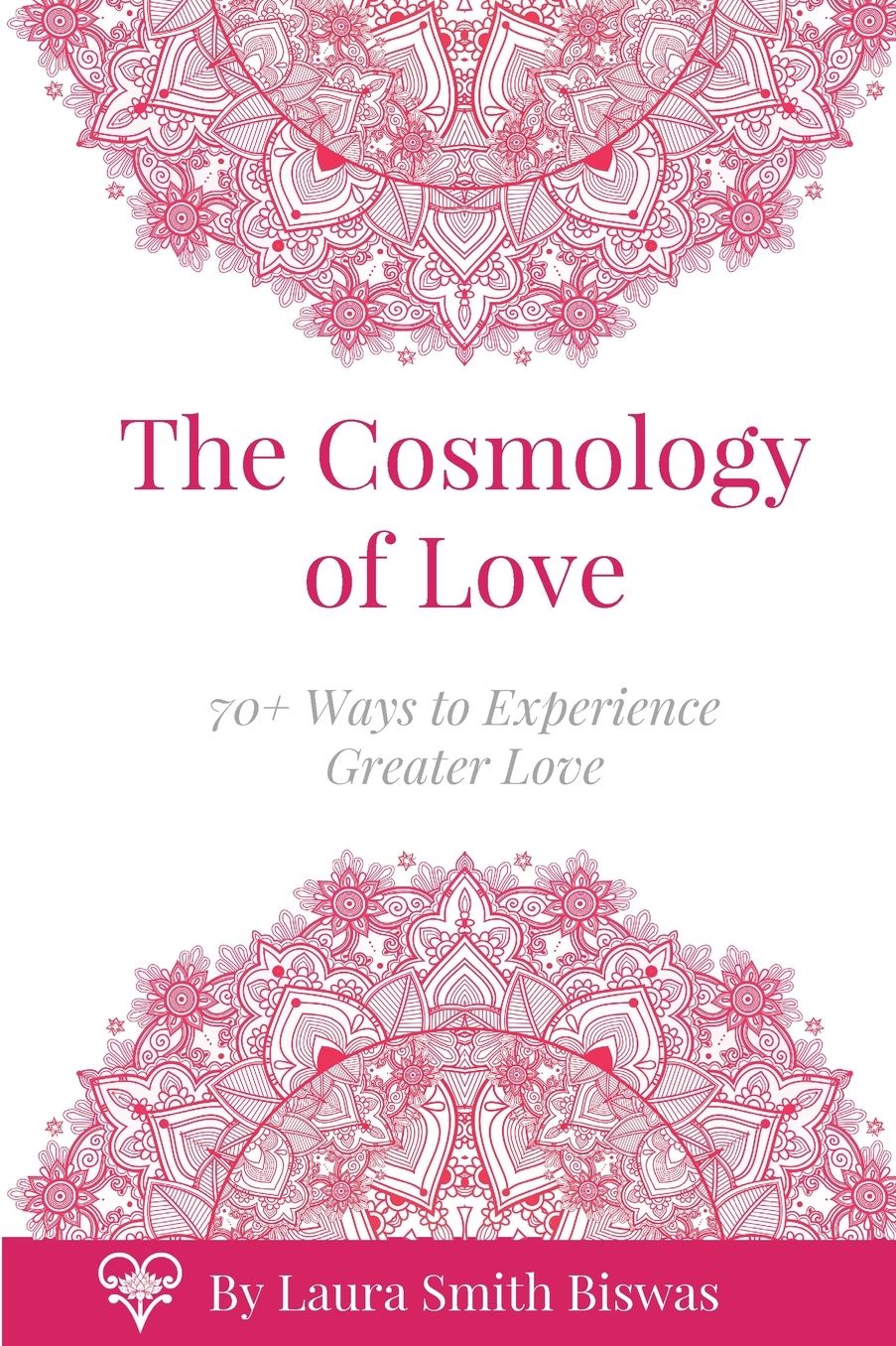 The Cosmology of Love: 70+ Ways to Experience Greater Love