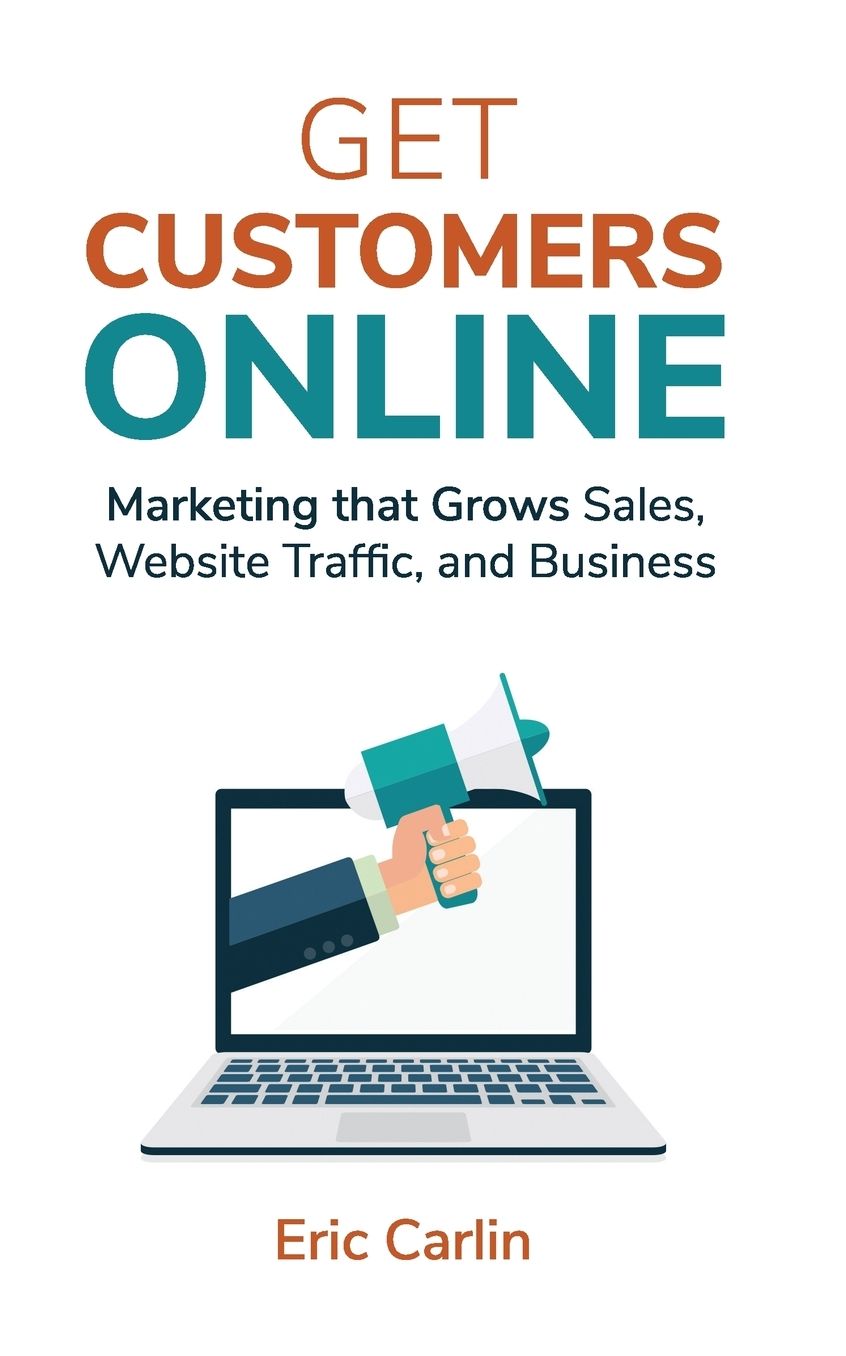 Get Customers Online: Marketing that Grows Sales, Website Traffic, and Business