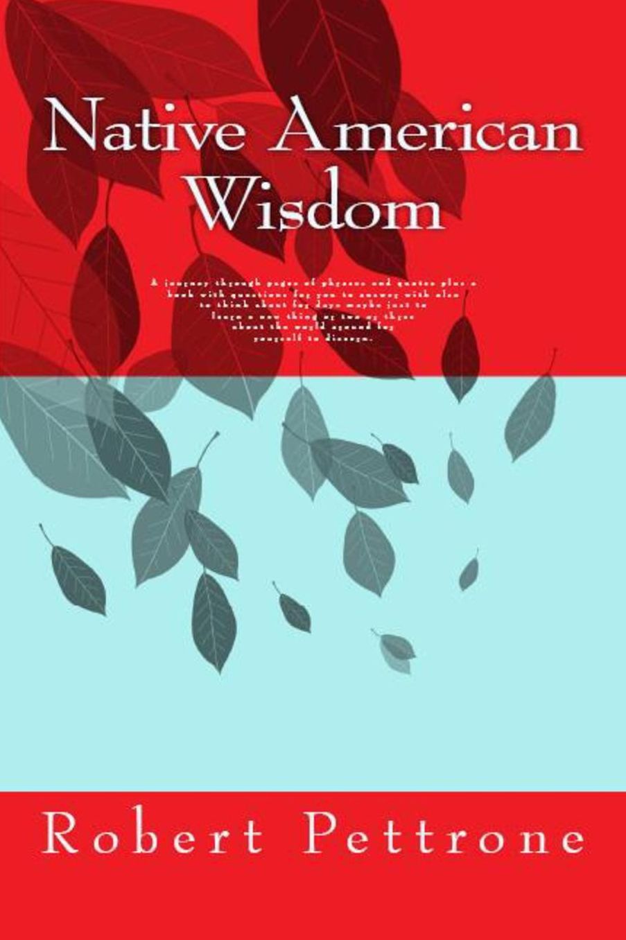 Native American Wisdom: A journey through pages of phrases and quotes plus a book with questions for you to answer with also to think about for days maybe just to learn a new thing or two or three about the world around for yourself to discern