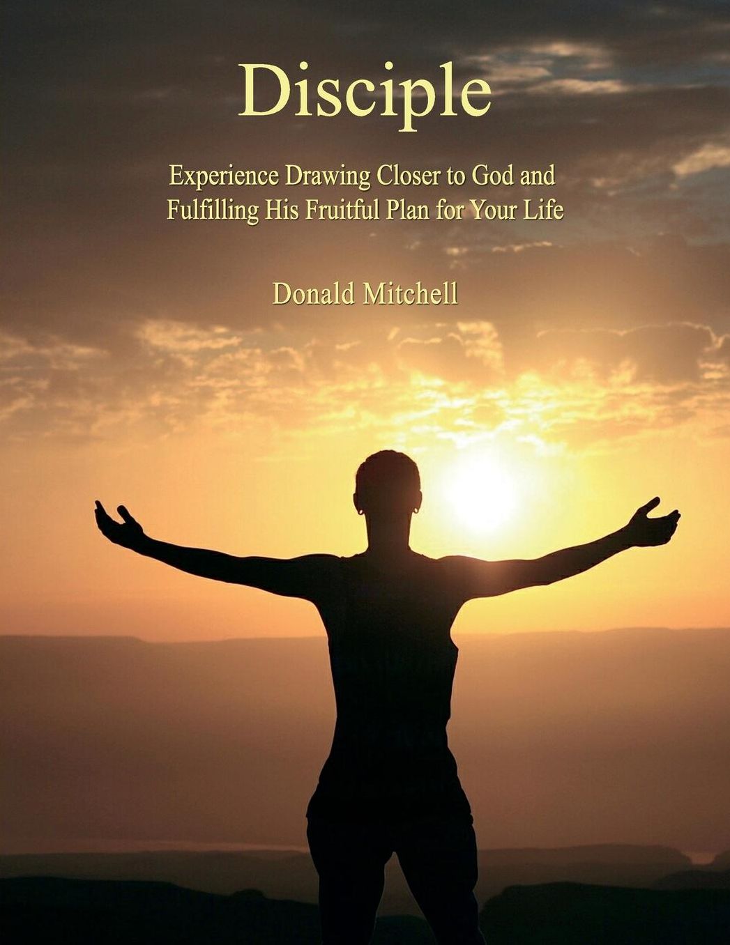 Disciple: Experience Drawing Closer to God and Fulfilling His Fruitful Plan for Your Life