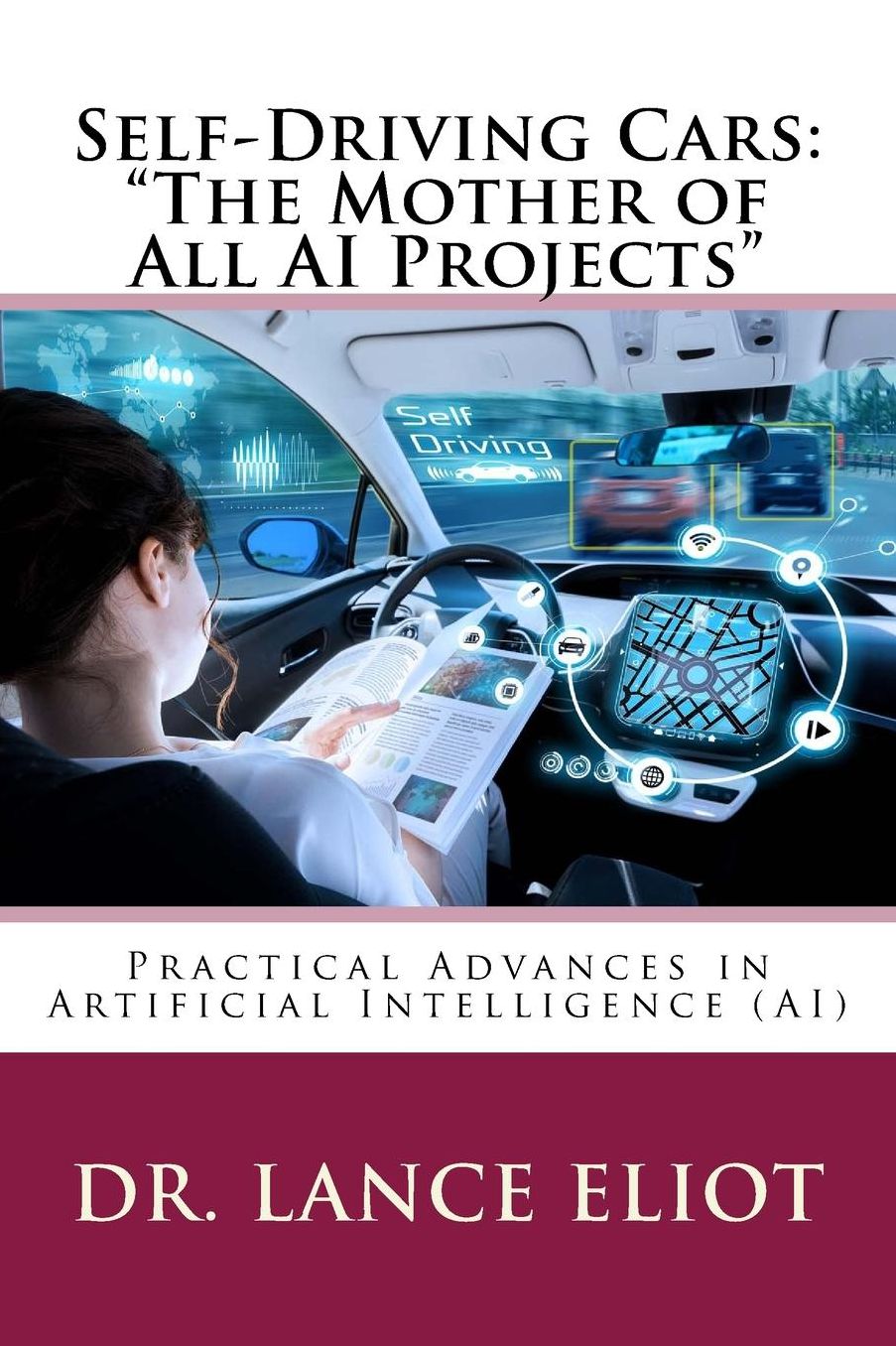 Self-Driving Cars: "The Mother of All AI Projects": Practical Advances in Artificial Intelligence (AI)