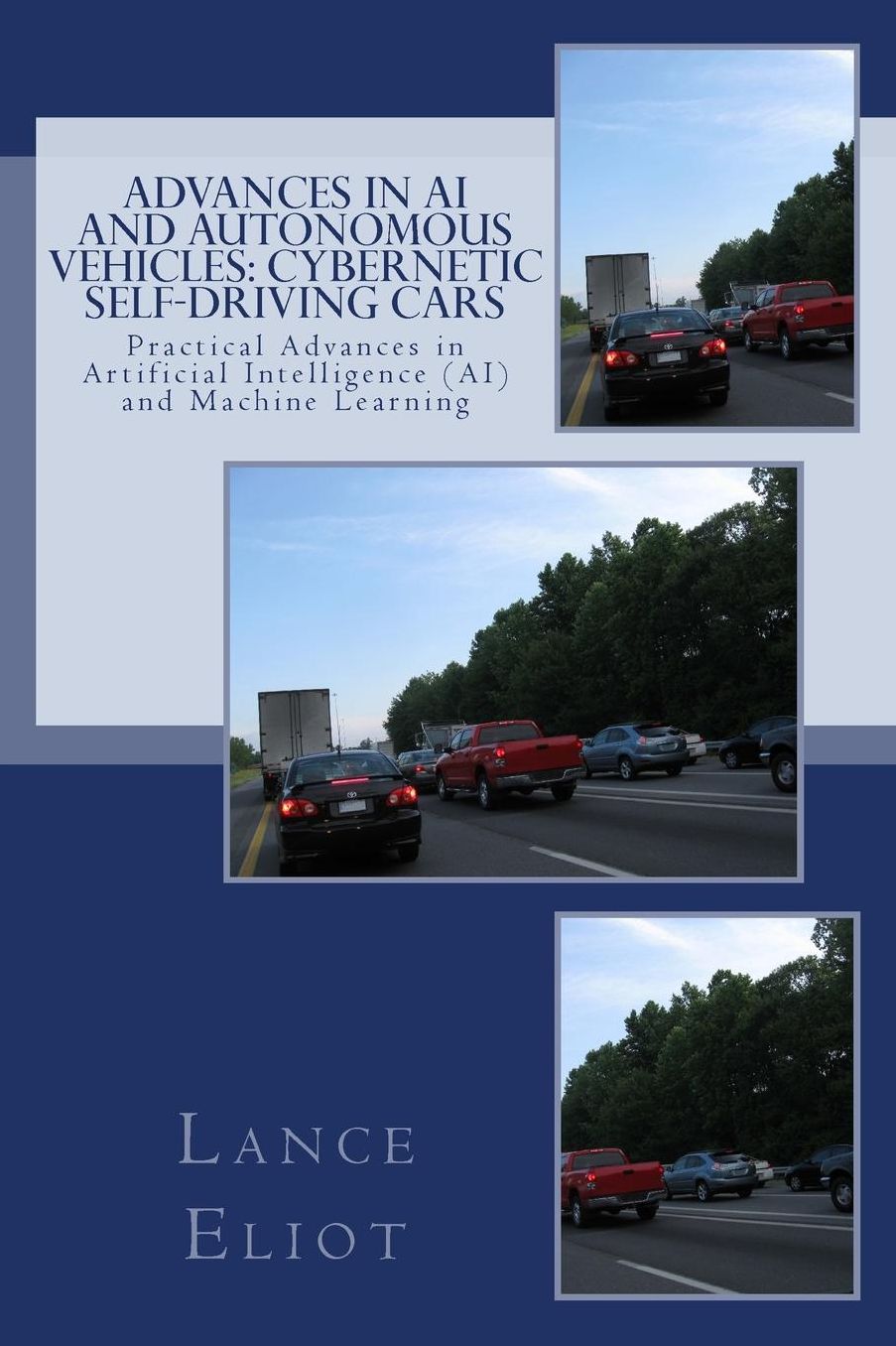 Advances in AI and Autonomous Vehicles: Cybernetic Self-Driving Cars: Practical Advances in Artificial Intelligence (AI) and Machine Learning