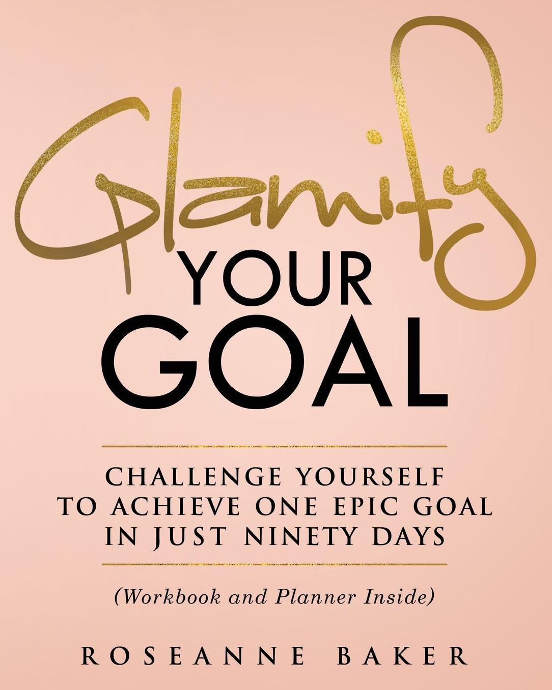 Glamify Your Goal: Challenge Yourself to Achieve One Epic Goal in Just Ninety Days (Workbook and Planner Inside)