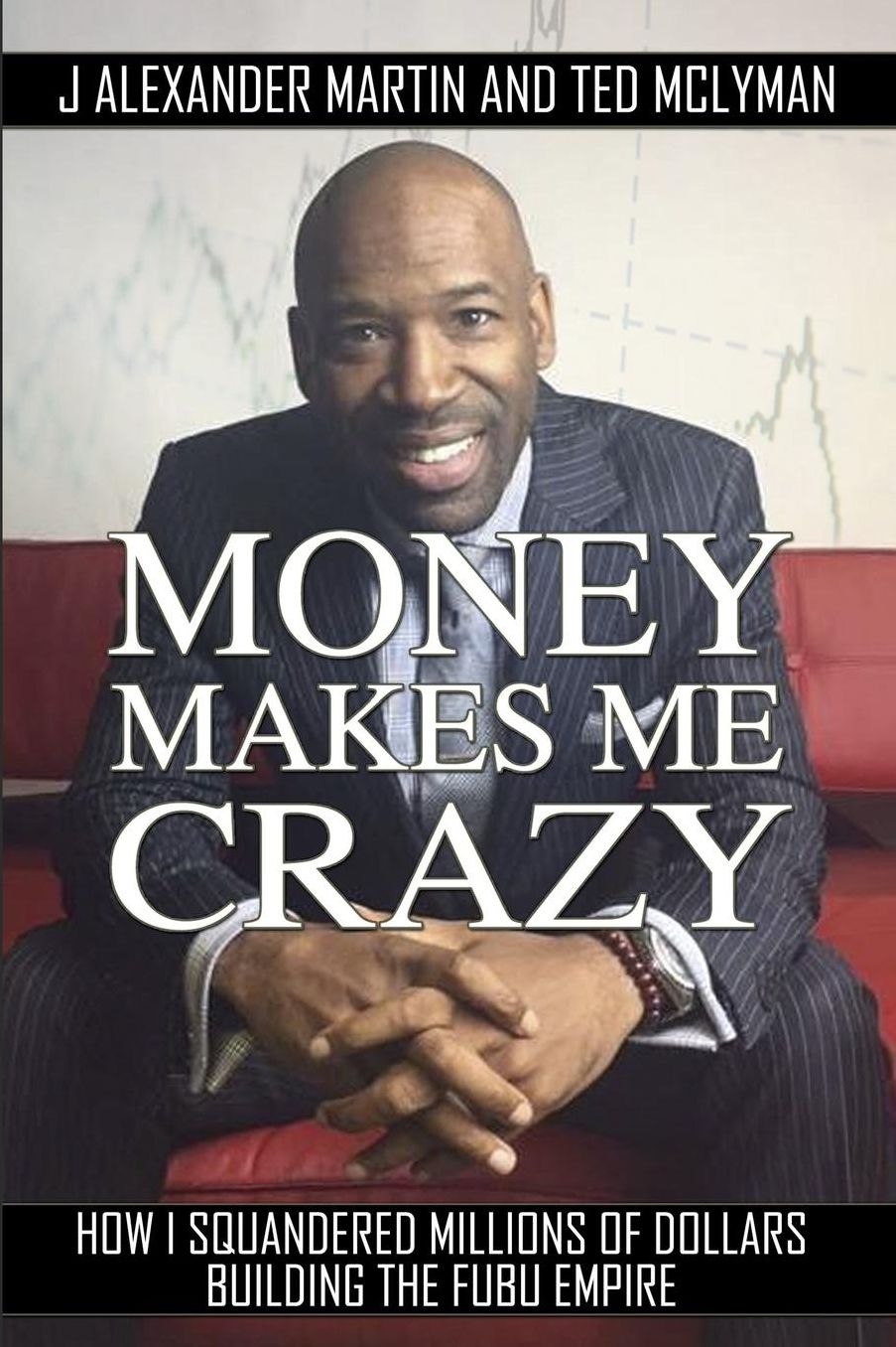 Money Makes Me Crazy: How I Squandered Millions of Dollars Building The FUBU Empire