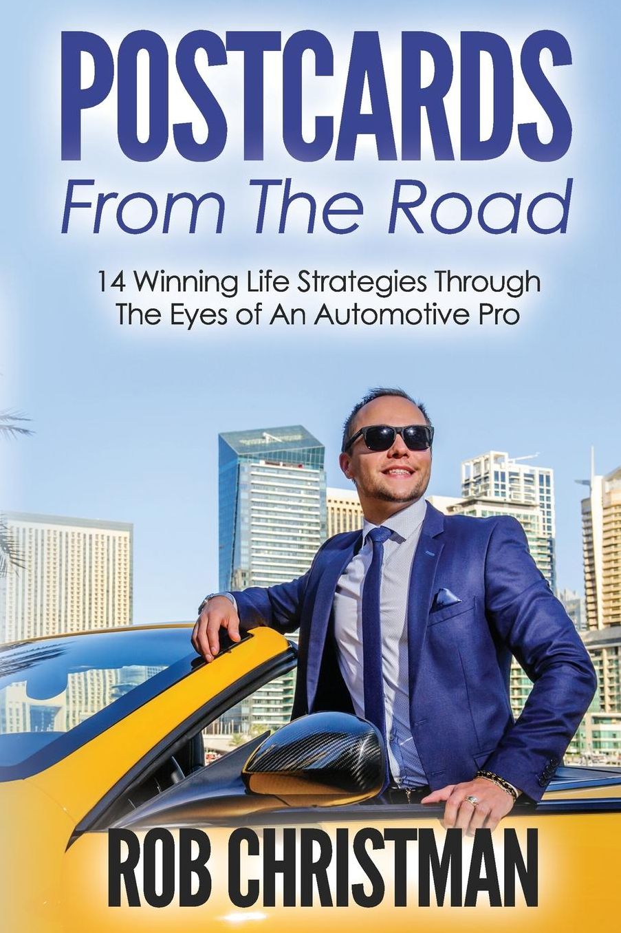Postcards From The Road: 14 Winning Life Strategies From The Eyes Of An Automotive Pro