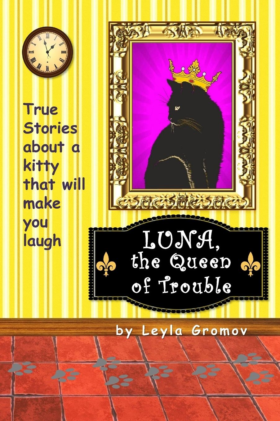 Luna, the Queen of Trouble: True Stories about a kitty that will make you laugh