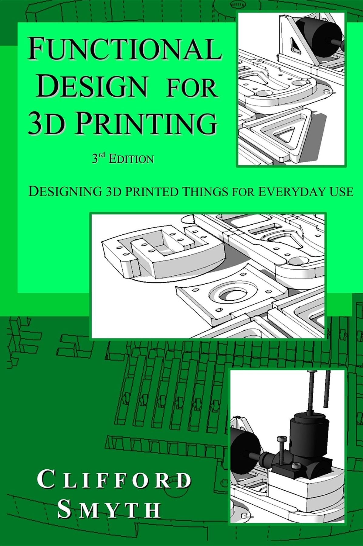 Functional Design for 3D Printing: Designing 3d printed things for everyday use - 3rd edition