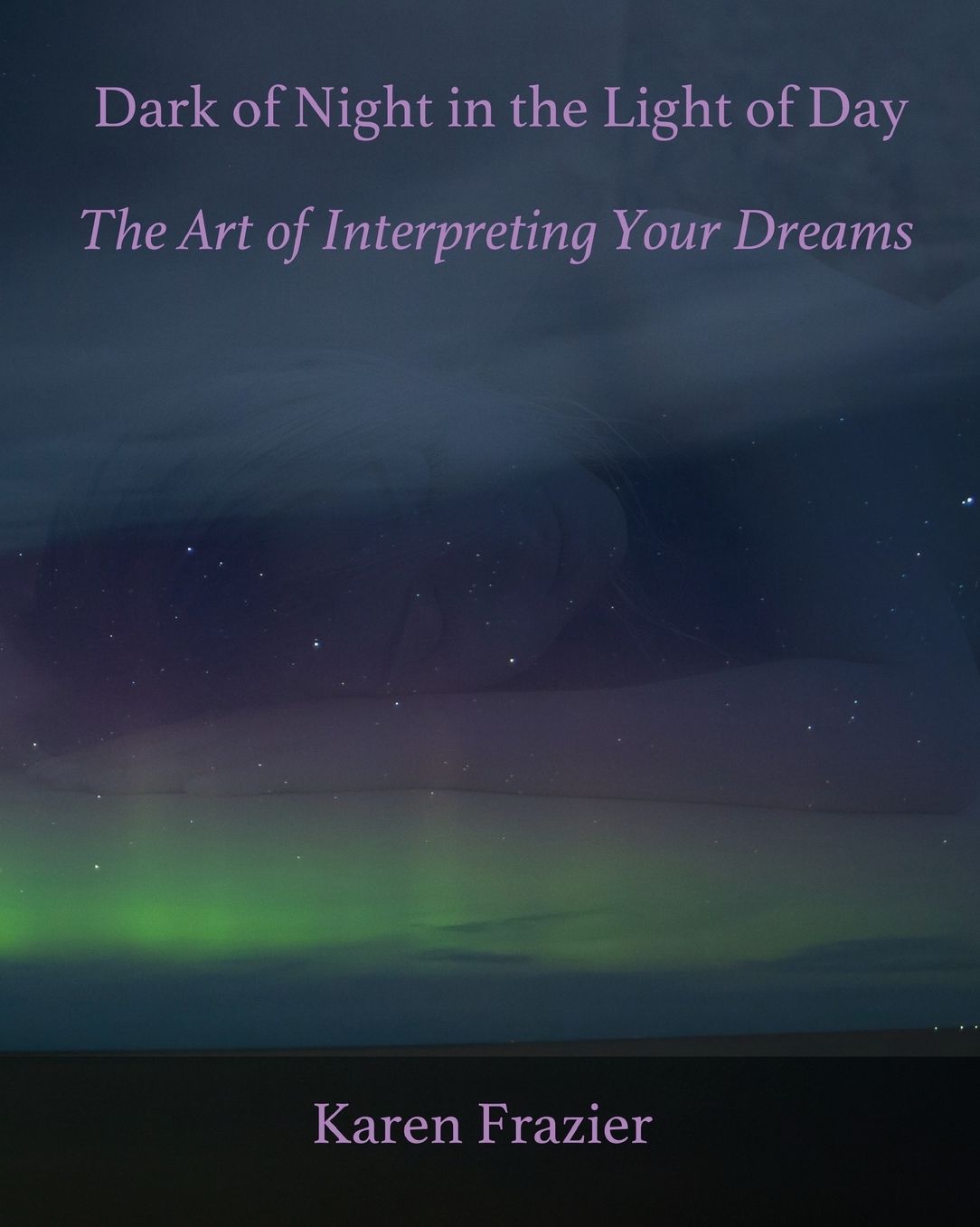 Dark of Night in the Light of Day: The Art of Interpreting Your Dreams