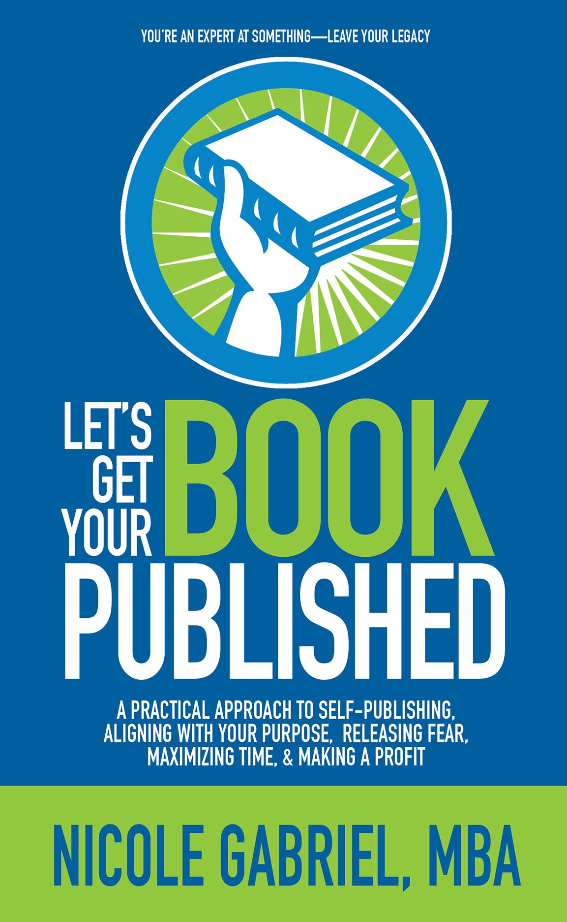 Let's Get Your Book Published: A Practical Approach to Self-Publishing, Aligning with Your Purpose, Releasing Fear, Maximizing Time, & Making A Profit