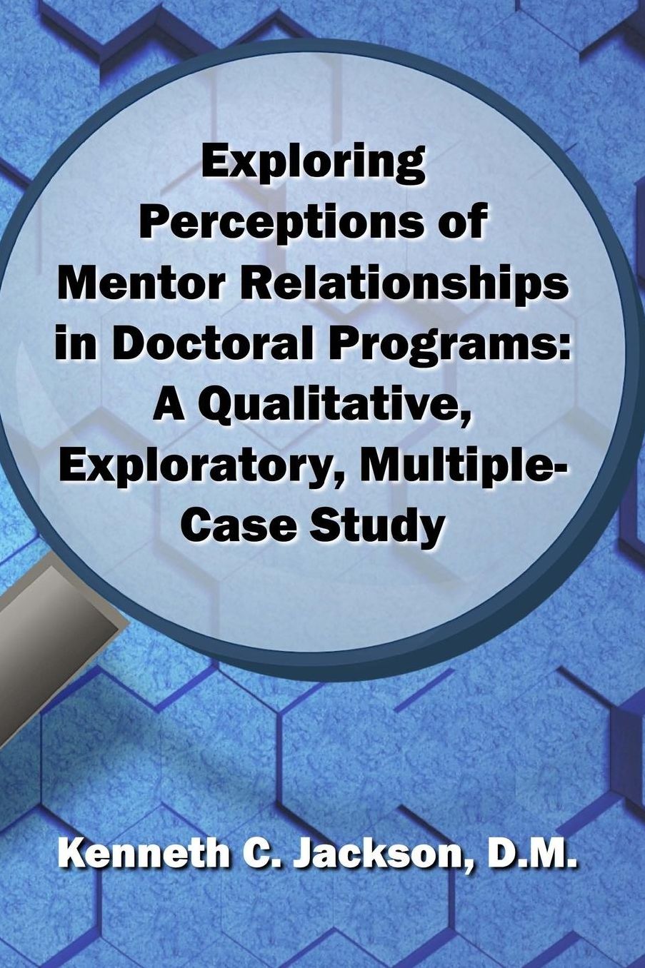 Exploring Perceptions of Mentor Relationships in Doctoral Programs: A Qualitative Exploratory Multiple-Case Study
