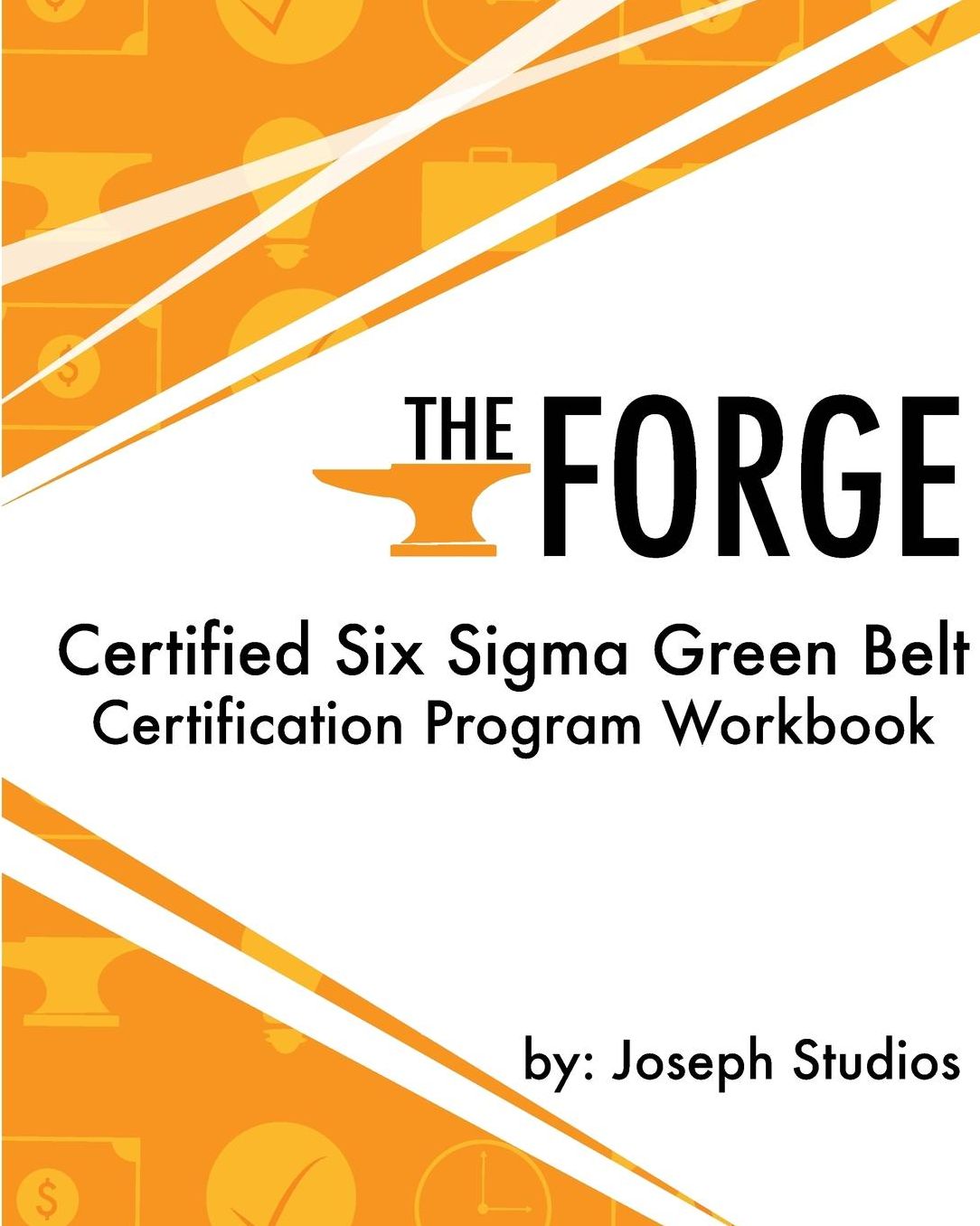 The Forge: Certified Six Sigma Green Belt Certification Program Workbook