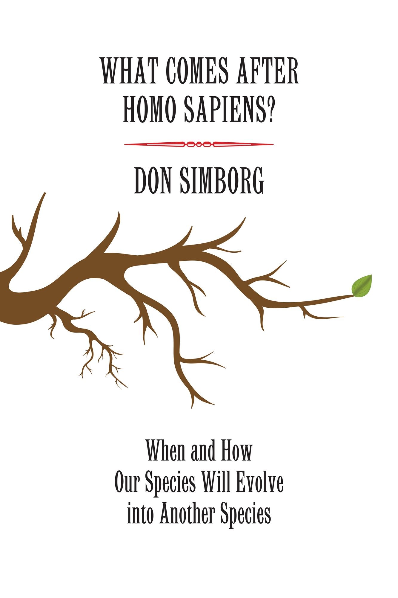 What Comes After Homo Sapiens?: When and How Our Species Will Evolve Into Another Species