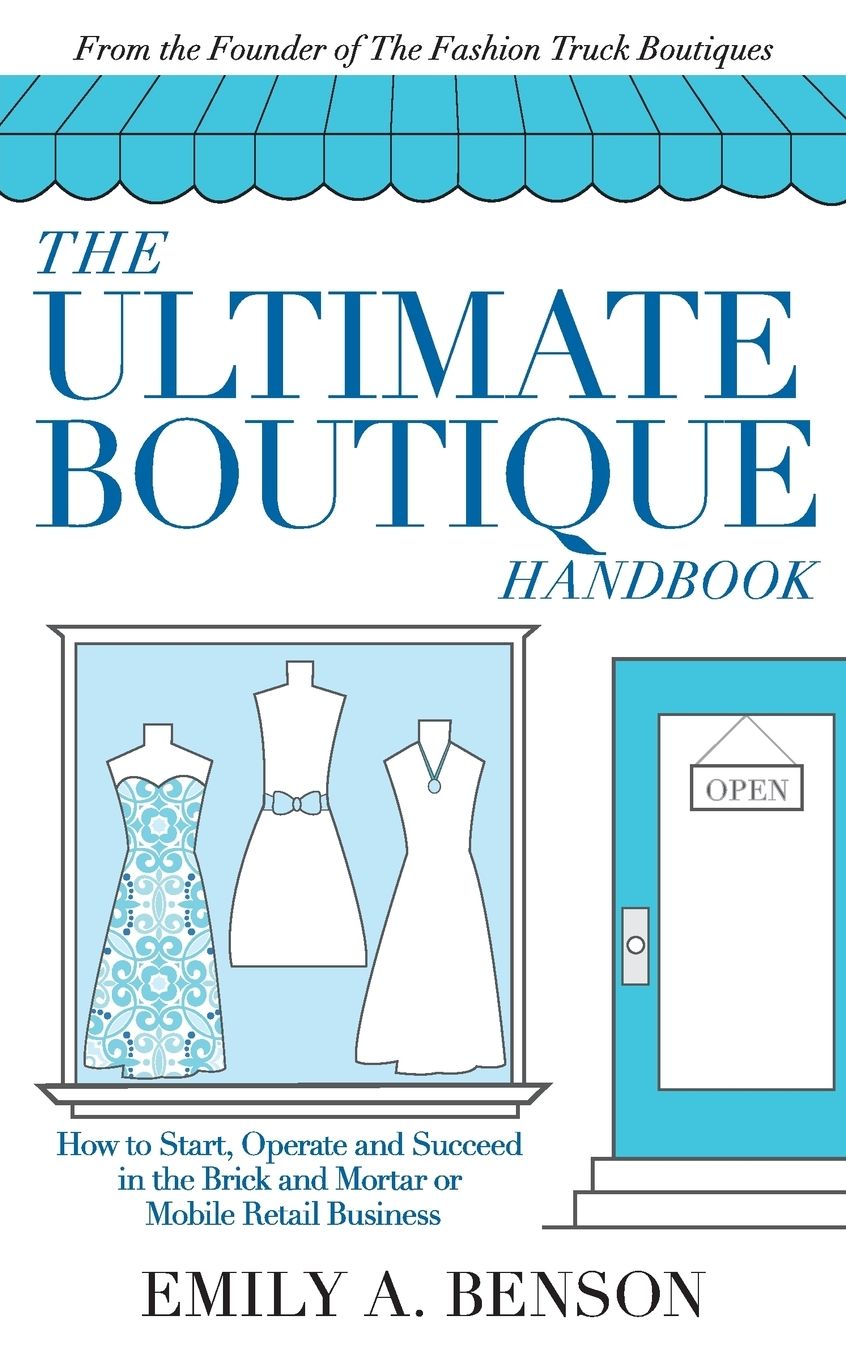 The Ultimate Boutique Handbook: How to Start, Operate and Succeed in a Brick and Mortar or Mobile Retail Business