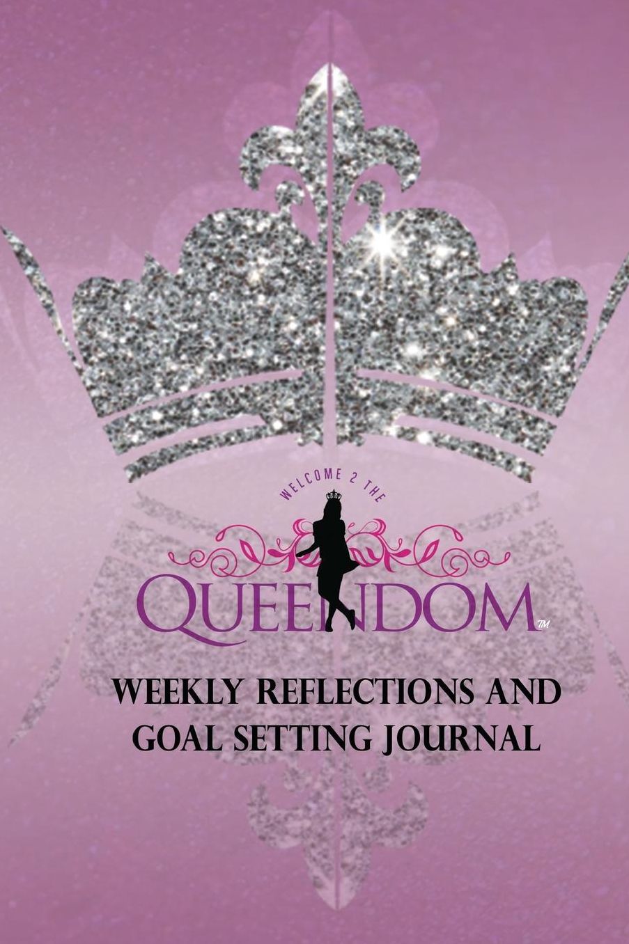Welcome 2 The Queendom: Weekly Reflections and Goal Setting Journal