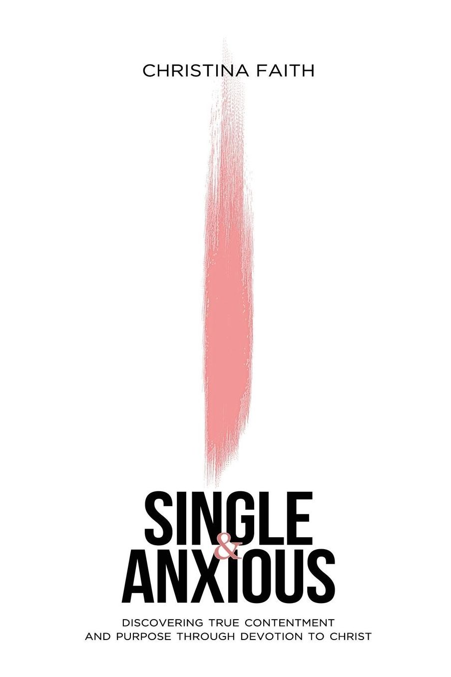 Single and Anxious: Discovering True Contentment and Purpose through Devotion to Christ