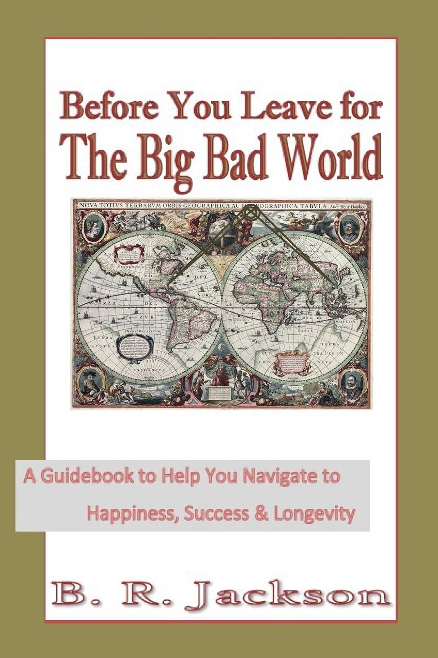 Before You Leave for The Big Bad World: A Guidebook to Help You Navigate to Happiness, Success & Longevity