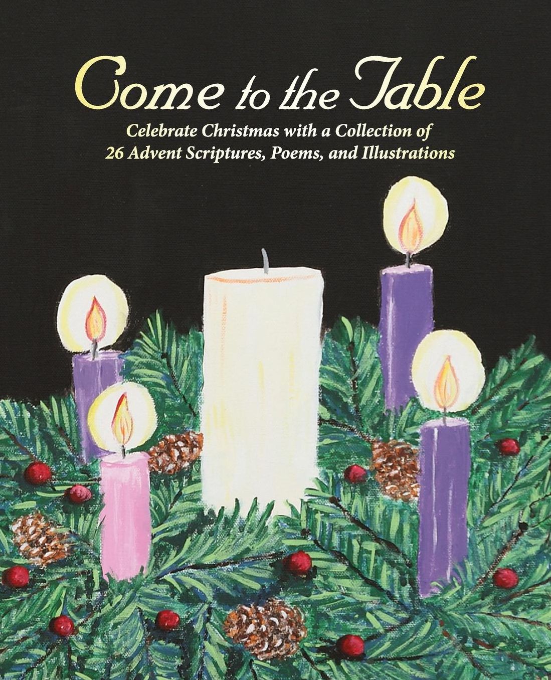 Come to the Table: Celebrate Christmas with a Collection of 26 Advent Scriptures, Poems, and Illustrations