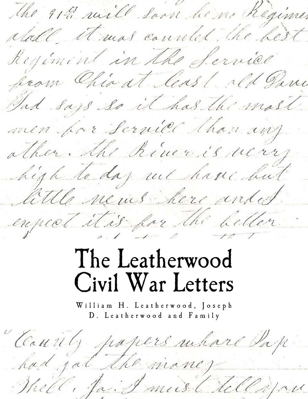 The Civil War Letters: of William H. Leatherwood, Joseph D. Leatherwood and Family
